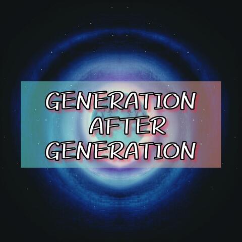 Generation After Generation