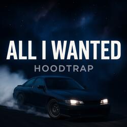 All I Wanted (HOODTRAP)