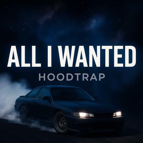 All I Wanted (HOODTRAP)