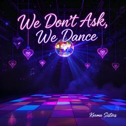 We Don't Ask, We Dance