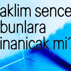 aklim sence bunlara inanicak mi?