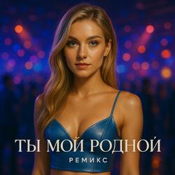 Ты мой родной (ремикс)