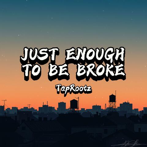 Just Enough To Be Broke
