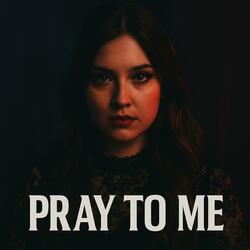 Pray To Me