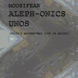 Aleph-onics unos  (Felix's madventures live in Batley)