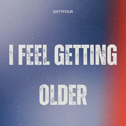 I Feel Getting Older