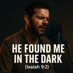 He Found Me in the Dark (Isaiah 9:2)
