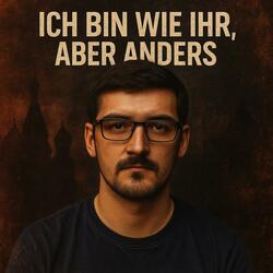 Ich bin wie ihr, aber anders