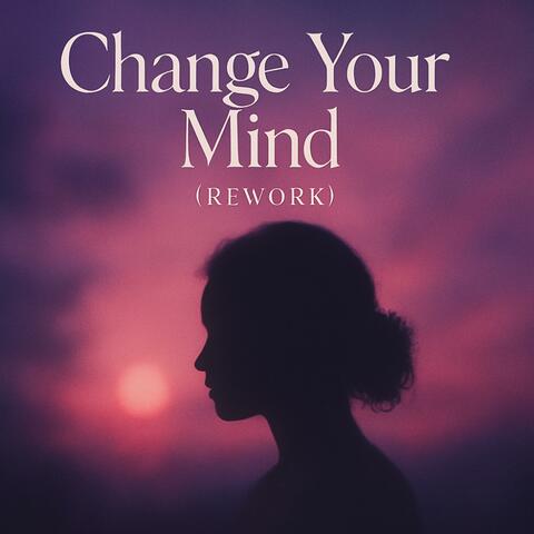 Change Your Mind (Rework) (feat. yukon)