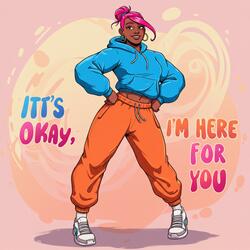 It's Okay, I'm Here for You.