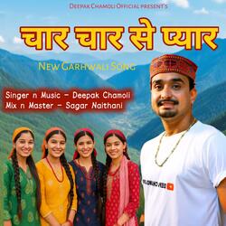 Char Char Se Pyar || Latest Garhwali Song || Deepak Chamoli || Sagar Naithani
