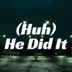 (Huh) He Did It