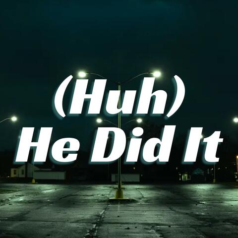 (Huh) He Did It