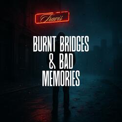 Burnt Bridges & Bad Memories