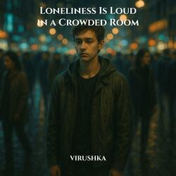 Loneliness Is Loud in a Crowded Room