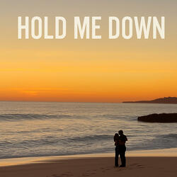 HOLD ME DOWN...