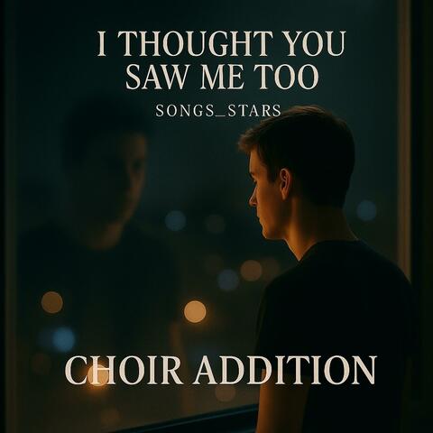 I thought you saw me too (choir vocal)