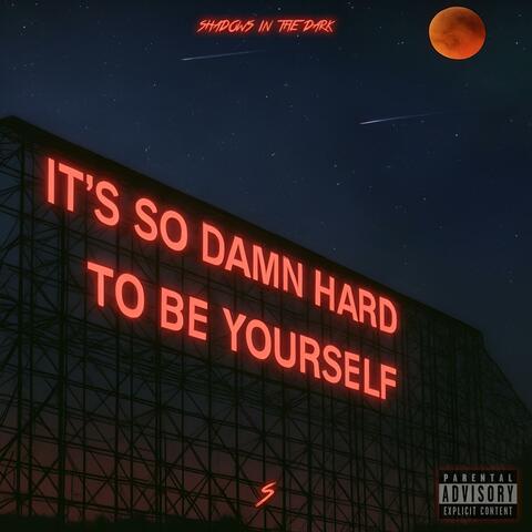It's So Damn Hard To Be Yourself