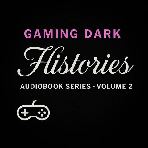 Gaming Dark Histories: Audiobook Series – Volume 2
