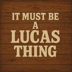 It Must Be A Lucas Thing