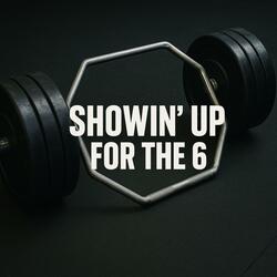 Showin' Up For The 6