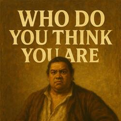 Who do you think you are