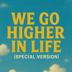 We go higher in life (Special Version)