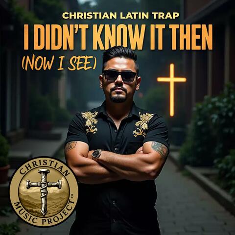 I Didn't Know It Then (Now I See) (Christian Latin Trap)