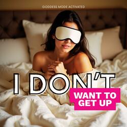 I Don't Want To Get Up