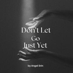 Don't Let Go Just Yet