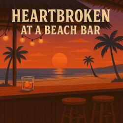 HEARTBROKEN AT A BEACH BAR
