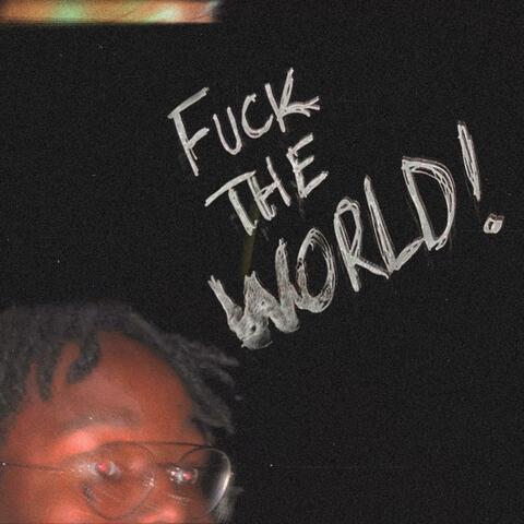 FUCK THE WORLD!