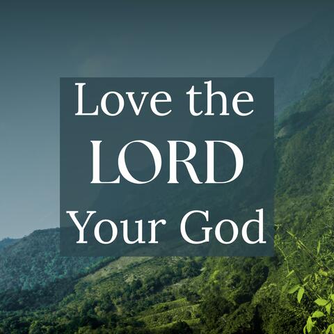 Love the Lord Your God