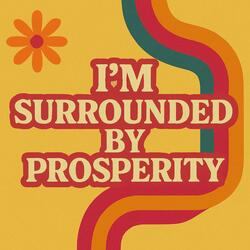 I'm Surrounded By Prosperity