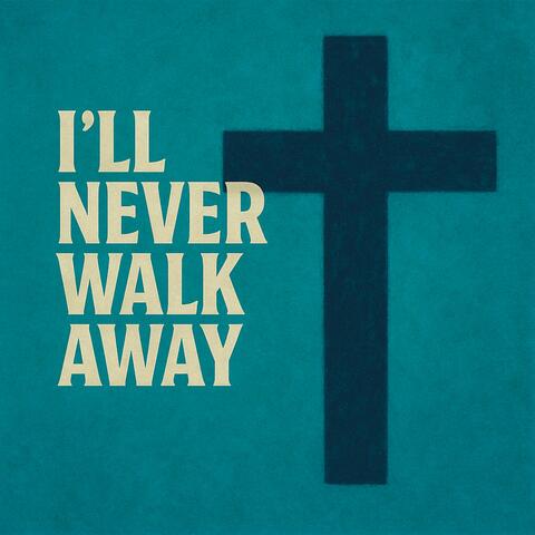 I'll Never Walk Away