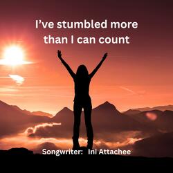 I’ve stumbled more than I can count