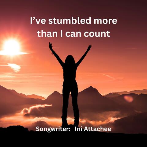I’ve stumbled more than I can count