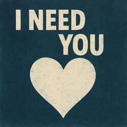 I need you