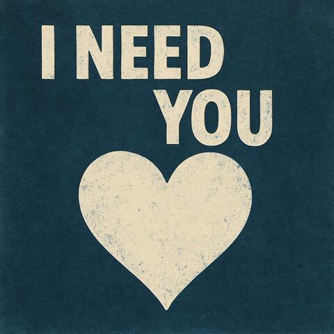 I need you