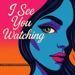 Boy, I see you watching...