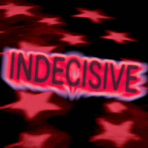 INDECISIVE