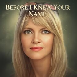 Before I Knew Your Name