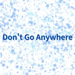 Don't Go Anywhere