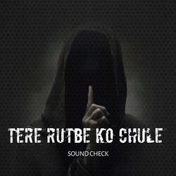 Tere Rutbe Ko Chule (Unique Soundcheck)