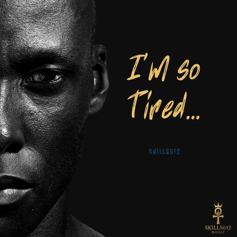 I'm so tired...