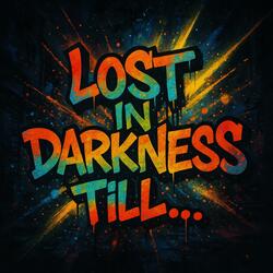 Lost in darkness till...