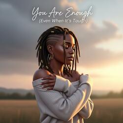 You Are Enough(even when its tough)