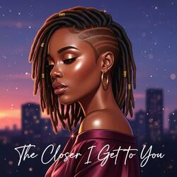 The Closer I Get To You