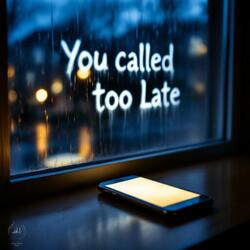 You Called Too Late