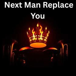 Next Man Replace You